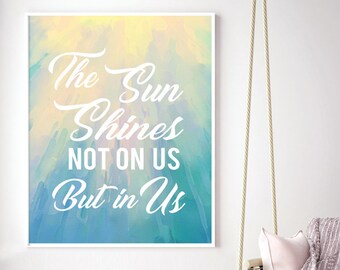 The Sun Shines Not on Us But in Us (Printable Art Quote) Art of Mindfulness - Keep Calm wall art, Inner Beauty, Positive, Printable art