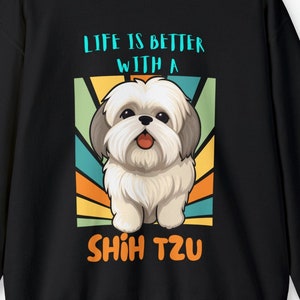 Life is Better With A Shih Tzu Sweatshirt, Shih Tzu shirt, Shih Tzu Gift for Mom,  Dog lover,  Shih Tzu Gift for Dad,  Shih Tzu, Sweatshirt