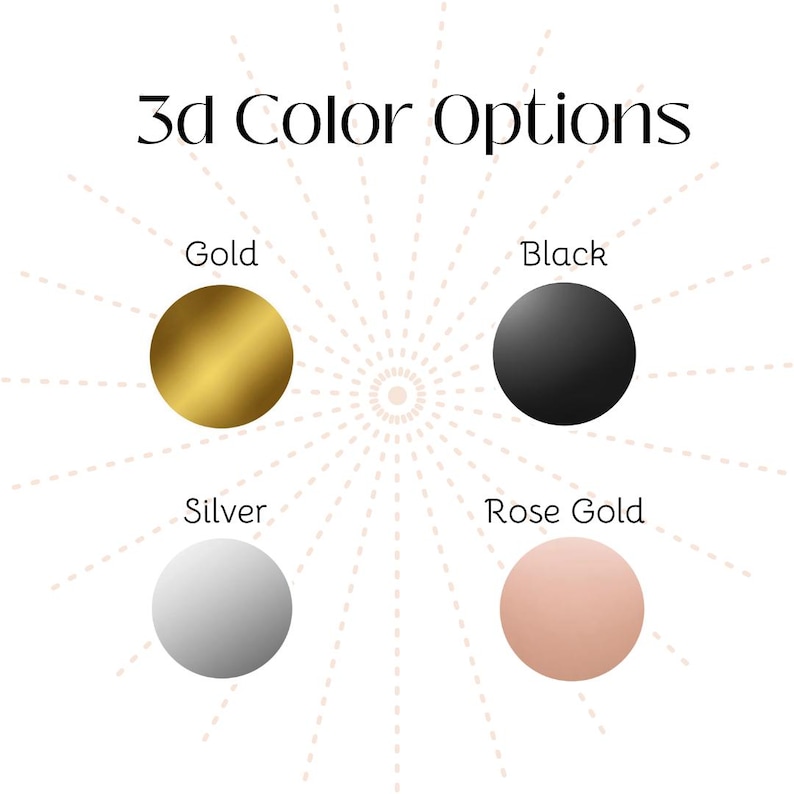 May include: Image displaying 3d color options: Gold, Black, Silver, and Rose Gold. Each color is represented by a solid circle. The text "3d Color Options" is at the top of the image, with a dotted radial design emanating from the center.