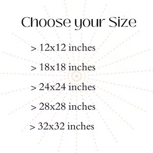 May include: White background with the text "Choose your Size" and size options: 12x12 inches, 18x18 inches, 24x24 inches, 28x28 inches, and 32x32 inches. The text is in a black, elegant font. A sunburst design radiates from the center.
