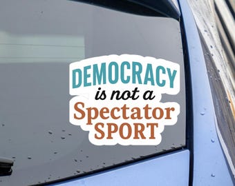 Democracy Is Not A Spectator Sport Sticker | Social Justice Sticker | Pro Democracy Sticker | Democratic Sticker | Protest Sticker
