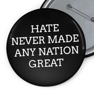 Hate Never Made Any Nation Great Pin Button | Anti-Hate Political Statement Badge for Protest | Activism | Equality and True Patriotism