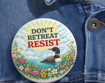 Don’t Retreat Resist Pin, Loon Bird Protest Button, Wildflower Activist Badge, Political Movement Pinback, Motivational Resistance Accessory
