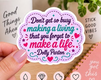 Dolly Parton Quote Sticker, Don’t Get So Busy Making a Living Sticker, Inspirational Life Quote, Kiss Cut Vinyl Sticker, Motivational Decal