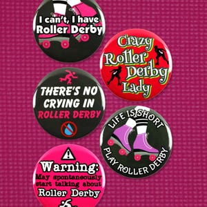 Puede incluir: Cinco botones redondos negros y blancos con diseños y textos coloridos. Los botones presentan refranes sobre el tema del roller derby como "No puedo, tengo Roller Derby", "Crazy Roller Derby Lady", "No hay llanto en Roller Derby", "La vida es corta, juega al Roller Derby", y "Advertencia: Puede empezar a hablar espontáneamente sobre Roller Derby".
