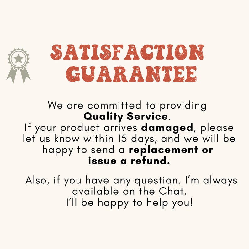 May include: Cream-colored graphic with the text "SATISFACTION GUARANTEE" in orange-red, along with a star and ribbon graphic. The text promises quality service, replacements, and refunds for damaged products within 15 days.