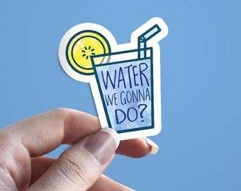 WATER we gonna do  - Cute funny water joke sticker decal - pun sticker - summer sticker - water sticker