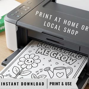 May include: A black and grey printer printing a black and white coloring page with a flower, watering can, and the text "FOR HELPING ME GROW." The image also includes the text "PRINT AT HOME OR LOCAL SHOP" and "INSTANT DOWNLOAD PRINT & USE."