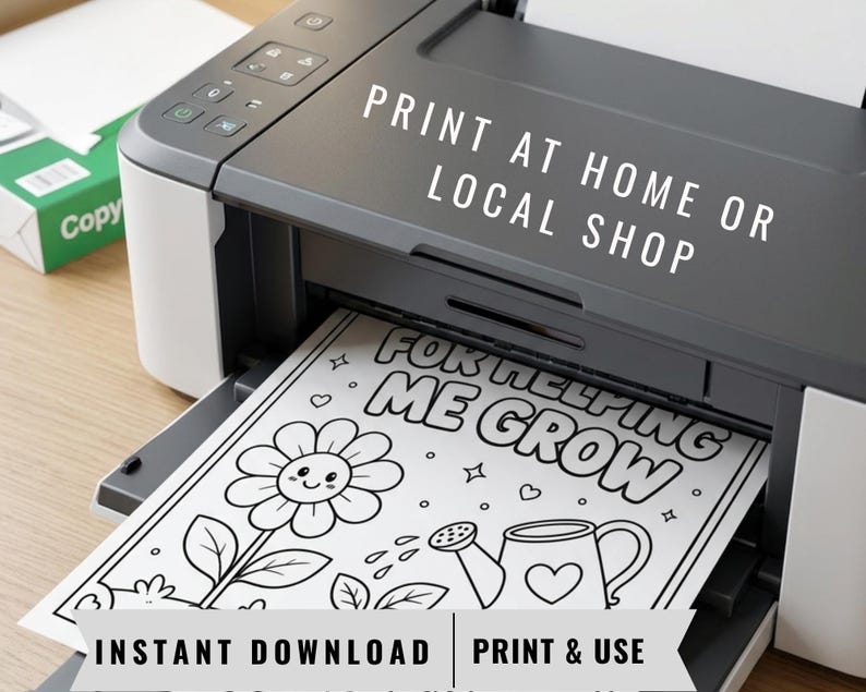 May include: A black and grey printer printing a black and white coloring page with a flower, watering can, and the text "FOR HELPING ME GROW." The image also includes the text "PRINT AT HOME OR LOCAL SHOP" and "INSTANT DOWNLOAD PRINT & USE."