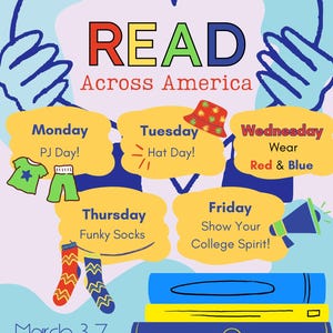 May include: A colorful poster with a heart shape and the words "READ Across America" in a rainbow font. The poster lists daily activities for a week-long event, including "PJ Day", "Hat Day", "Wear Red & Blue", "Funky Socks", and "Show Your College Spirit!" The poster also includes a stack of books and the dates "March 3-7 2025".