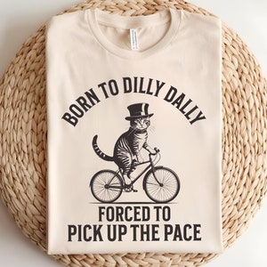 Born To Dilly Dally Forced To Pick Up The Pace, Funny Saying Dilly Dally T-Shirt, Cute Trendy T-shirt, Fun Statement Shirt