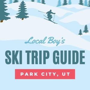 Local Boy&#39;s Ski Trip Guide - Park City, UT