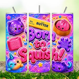 May include: A cylindrical tumbler with a purple and blue gradient background featuring glittery cartoon characters, a yellow butter stick labeled 4 oz. SALTED BUTTER, pink text reading Born to Squish!, and purple blobs labeled NEED DOH with a straw.