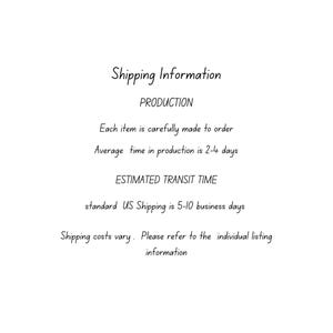 May include: Text on a white background reads "Shipping Information" and details about production and transit times. The text states items are made to order, with a production time of 2-4 days. Standard US shipping is 5-10 business days.