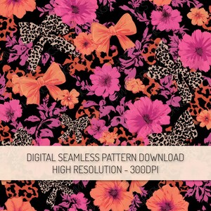May include: A digital seamless pattern featuring a vibrant floral design with pink and orange flowers, bows, and leopard print accents on a black background. The text "DIGITAL SEAMLESS PATTERN DOWNLOAD HIGH RESOLUTION - 300DPI" is displayed.