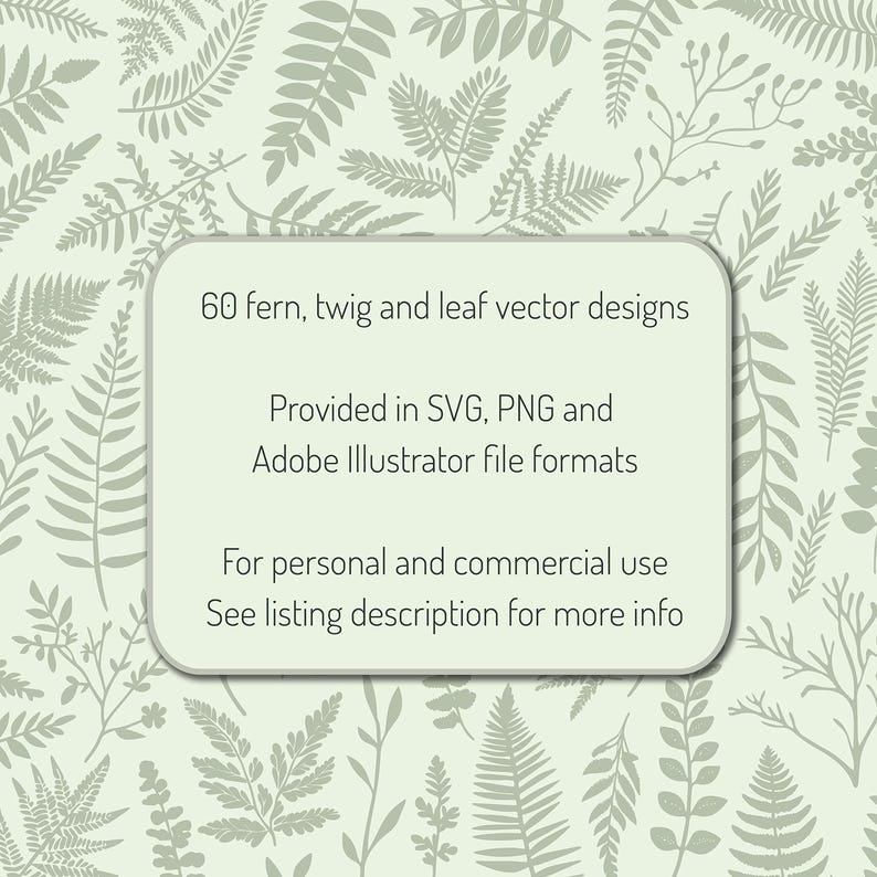 Vector graphics featuring botanical illustrations of ferns, leaves and twigs. 
60 fern, twig and leaf vector designs.
Provided in SVG, PNG and Adobe Illustrator file formats.
For personal and commercial use. See listing description for more information.