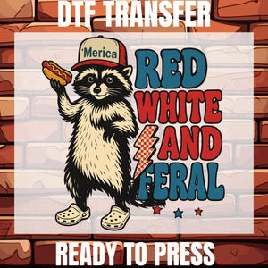 May include: DTF transfer design featuring a raccoon wearing a hat that says 'Merica' and holding a hot dog. The text reads 'Red, White, and Feral' with a lightning bolt graphic. The words 'Ready to Press' are also included.