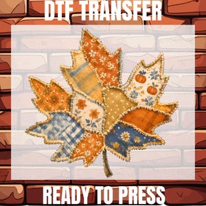 May include: A DTF transfer featuring a patchwork maple leaf design with various orange, blue, and white fabric patterns including flowers, pumpkins, and plaid. The text DTF TRANSFER and READY TO PRESS is printed in white at the top and bottom.