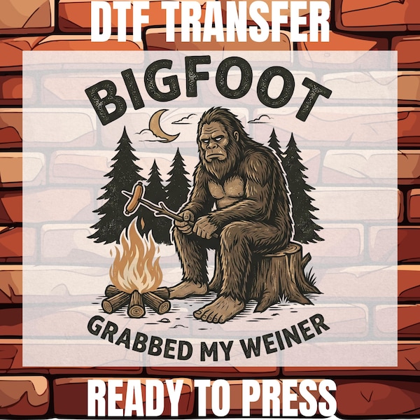 Bigfoot Grabbed My Weiner Camping DTF Heat Transfer, Funny Sasquatch Design - Campfire