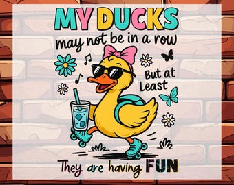 May include: DTF transfer design featuring a cartoon duck wearing sunglasses, a pink bow, and roller skates, holding a drink. Text reads "My Ducks may not be in a row, but at least they are having FUN." The design includes flowers and butterflies.