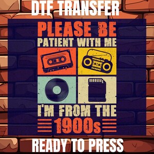 May include: A DTF transfer design with a brick background. The design features a cassette tape, boombox, vinyl record, and SD card. Text reads "PLEASE BE PATIENT WITH ME, I'M FROM THE 1900s READY TO PRESS."