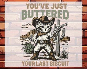 Funny Cowboy Cat DTF, Youve Just Buttered, Sarcastic Saying, Ready To Press