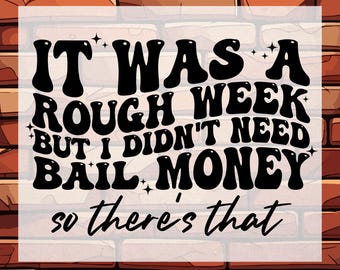 It Was A Rough Week But I Didn’t Need Bail Money So There’s That Ready To Press, Back Print Dtf, Sarcastic Dtf, Funny Sarcastic Dtf, Trendy