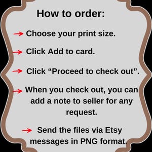 May include: A light gray graphic with instructions on how to order. The text includes steps such as choosing a print size, adding to cart, proceeding to checkout, adding a note to the seller, and sending files via Etsy messages in PNG format.