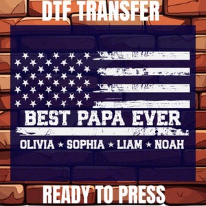 May include: DTF transfer design featuring an American flag with the text "BEST PAPA EVER" and the names Olivia, Sophia, Liam, and Noah. The design is set against a brick wall background, with the words "READY TO PRESS" at the bottom.