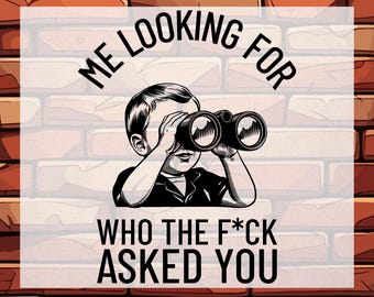 Me Looking for Who the Fuck Asked You DTF Ready To Press,  Funny Sarcastic