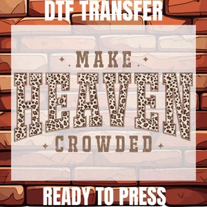 May include: DTF transfer design with the text "MAKE HEAVEN CROWDED" in a leopard print font. The design is set against a brick wall background, with "READY TO PRESS" and "DTF TRANSFER" text.