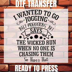 May include: DTF transfer design with the text "I WANTED TO GO JOGGING BUT PROVERBS 28:1 SAYS THE WICKED RUN WHEN NO ONE IS CHASING THEM So There's That". The design is in black on a white background, set against a brick wall.
