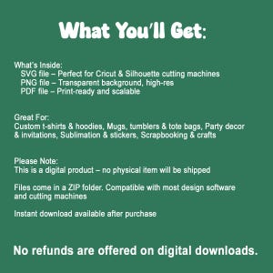 May include: A green graphic with white text. The text reads "What You'll Get:" and lists digital file types, including SVG, PNG, and PDF. The graphic also lists uses for the files, such as custom t-shirts and invitations.