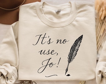 It's No Use Jo Little Women Book Sweatshirt, Little Women's Quote Shirt, Louisa May Alcott Literary Tshirt, Book Lover Gift Tee