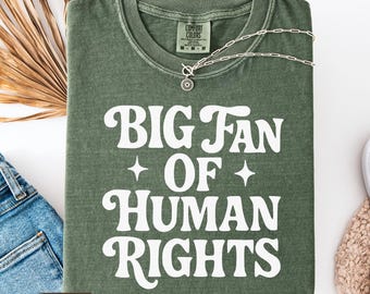 Comfort Colors® Big Fan of Human Rights Shirt, No Human is Illegal Sweatshirt