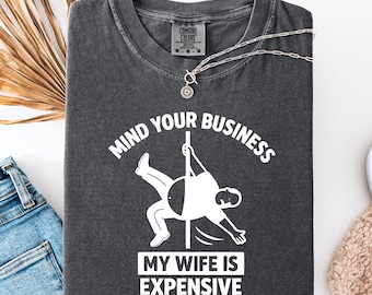 Funny Husband Shirt, Mind Your Business My Wife Is Expensive Sweatshirt, Husband Humour Tee, Sarcastic Married Life Shirt, Gag Gift for Him