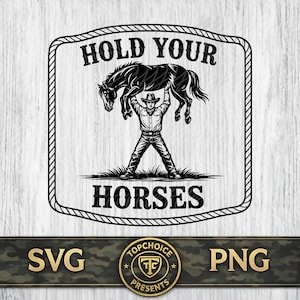 May include: A monochrome graphic featuring a cowboy lifting a horse, with the words "HOLD YOUR HORSES". The design is framed by a rope border. The image also includes the text "SVG" and "PNG".