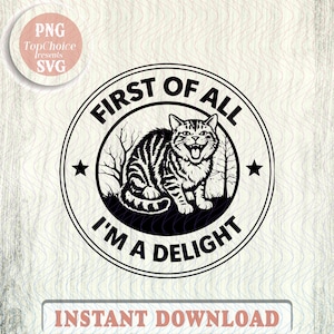 May include: A black and white graphic of a cat with the text "FIRST OF ALL I'M A DELIGHT" in a circular design. The cat has a striped pattern and is smiling. The words "INSTANT DOWNLOAD" are at the bottom.