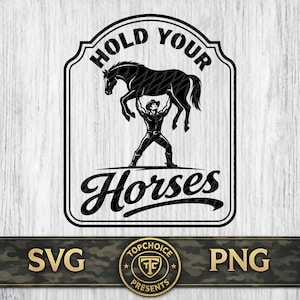 May include: A black and white graphic featuring a cowboy lifting a horse, with the text "HOLD YOUR HORSES" above and "Horses" below. The image is set within a decorative border.