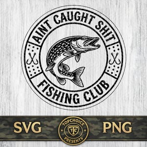 May include: Black and white graphic of a fish inside a circular design with the text "AINT CAUGHT SHIT FISHING CLUB". The design includes two fishing hooks and the words "SVG" and "PNG".