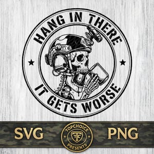 May include: Black and white graphic of a skull wearing a military helmet and drinking from a mug. The text "HANG IN THERE" and "IT GETS WORSE" are in a circular design around the skull. The bottom of the image has the text "SVG" and "PNG".