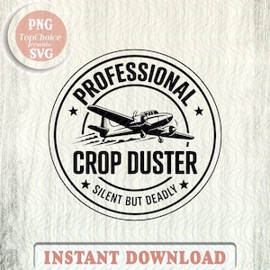 May include: Black and white circular graphic with a vintage airplane illustration. The text reads "PROFESSIONAL CROP DUSTER" with "SILENT BUT DEADLY" below. Includes a "PNG TopChoice presents SVG" logo and "INSTANT DOWNLOAD" text.