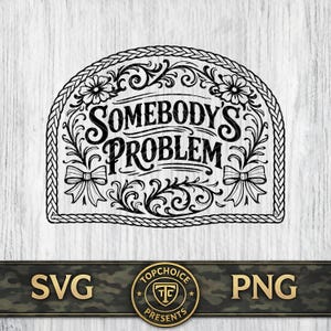 Puede incluir: Diseño SVG y PNG en blanco y negro con la frase "SOMEBODY'S PROBLEM" en escritura ornamental. El diseño incluye detalles florales y lazos, enmarcado por un borde trenzado. El banner inferior muestra "SVG" y "PNG" con un logotipo circular.