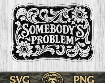Somebody's Problem SVG Sunflower Floral PNG Country Western Cowgirl, Laser Engrave File Leather Hat Patch Design Vector Logo Cut File