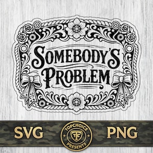 May include: A black and white graphic design featuring the text SOMEBODY'S PROBLEM in a stylised font, enclosed within an ornate rectangular frame decorated with floral patterns, rope-like borders, and two bows on the left and right sides.