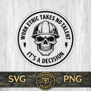 May include: A black and white graphic featuring a skull wearing a construction helmet. The text around the skull reads "WORK ETHIC TAKES NO TALENT, IT'S A DECISION." Below the graphic are the letters "SVG" and "PNG".