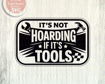 May include: Black and white rectangular graphic with the text "IT'S NOT HOARDING IF IT'S TOOLS". The design includes a wrench, hammer, and stars. The words "PNG TopChoice presents SVG" are in a circle in the upper left corner. The words "INSTANT DOWNLOAD" are at the bottom.