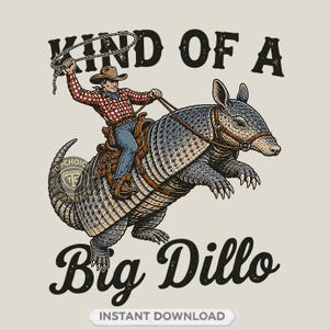 May include: A vintage-style illustration features a cowboy riding an armadillo, holding a lasso. The text reads "KIND OF A BIG DILLO" in bold, black letters. The cowboy wears a plaid shirt and a cowboy hat. The image has a beige background.