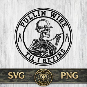 May include: A circular black and white graphic design featuring a skeleton wearing a hard hat, holding a coil of wire. The text PULLIN WIRE TIL I RETIRE is arched around the border. Small pliers icons are on the left and right sides.