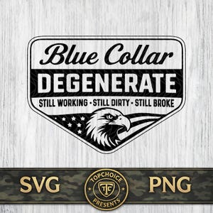 May include: Black and white graphic design with the text "Blue Collar DEGENERATE" above the words "STILL WORKING • STILL DIRTY • STILL BROKE". The design includes an eagle and American flag elements. The bottom of the image has the words "SVG" and "PNG".